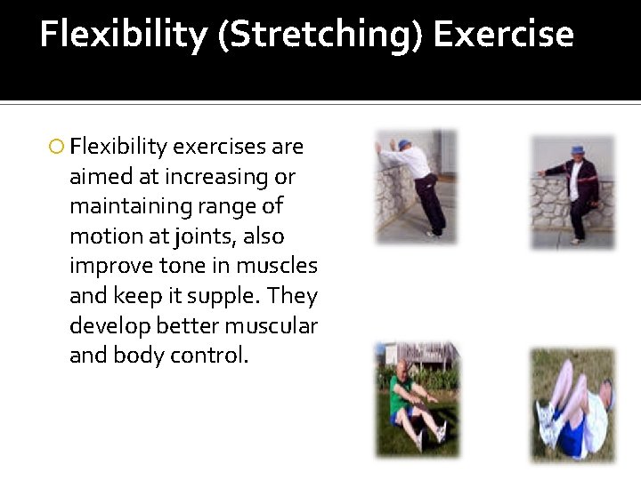 Flexibility (Stretching) Exercise Flexibility exercises are aimed at increasing or maintaining range of motion