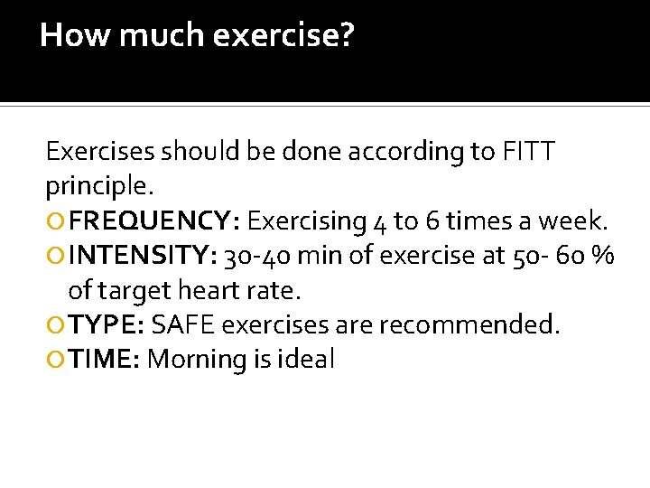 How much exercise? Exercises should be done according to FITT principle. FREQUENCY: Exercising 4