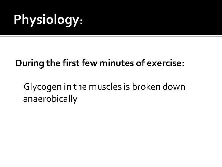 Physiology: During the first few minutes of exercise: Glycogen in the muscles is broken