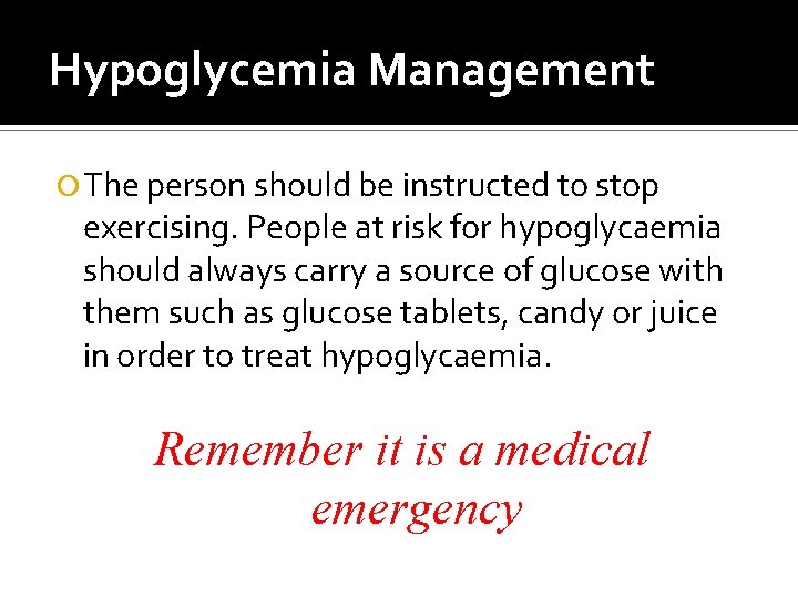 Hypoglycemia Management The person should be instructed to stop exercising. People at risk for
