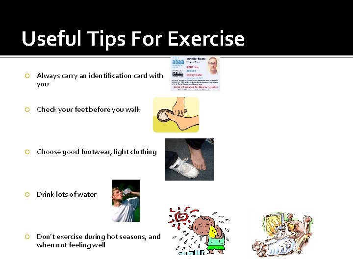 Useful Tips For Exercise Always carry an identification card with you Check your feet