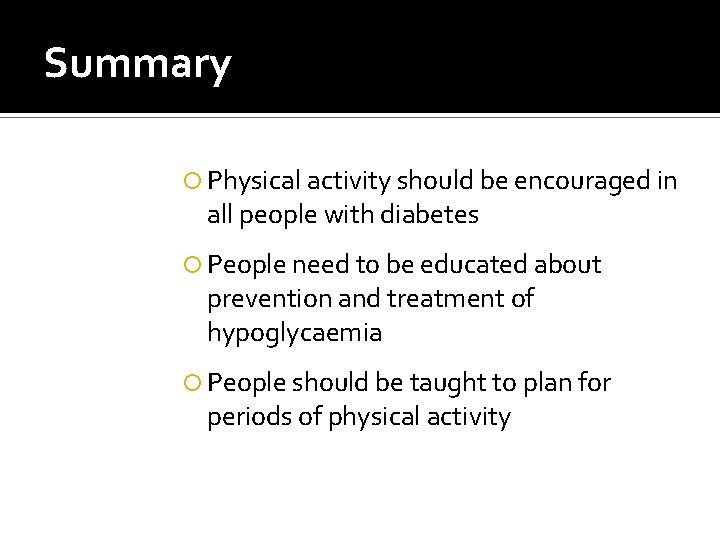 Summary Physical activity should be encouraged in all people with diabetes People need to