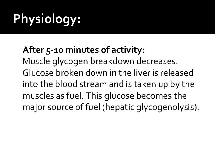 Physiology: After 5 -10 minutes of activity: Muscle glycogen breakdown decreases. Glucose broken down