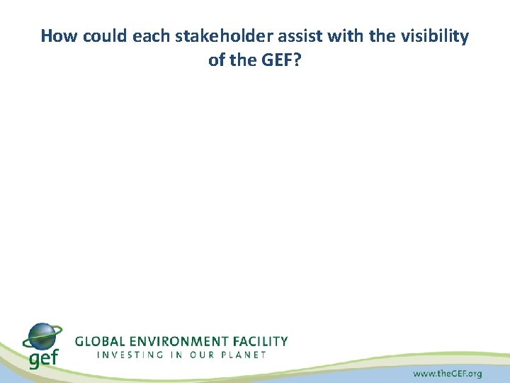 How could each stakeholder assist with the visibility of the GEF? 