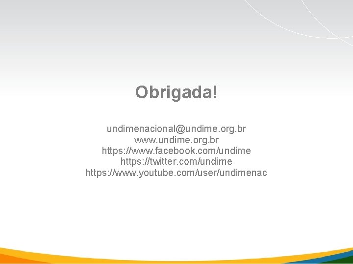 Obrigada! undimenacional@undime. org. br www. undime. org. br https: //www. facebook. com/undime https: //twitter.
