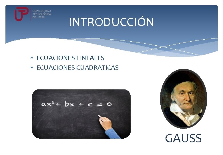 INTRODUCCIÓN ECUACIONES LINEALES ECUACIONES CUADRATICAS GAUSS 