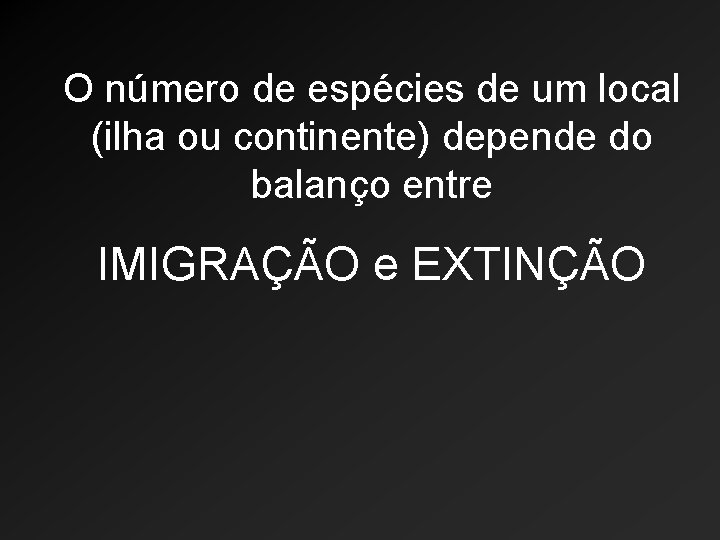 O número de espécies de um local (ilha ou continente) depende do balanço entre