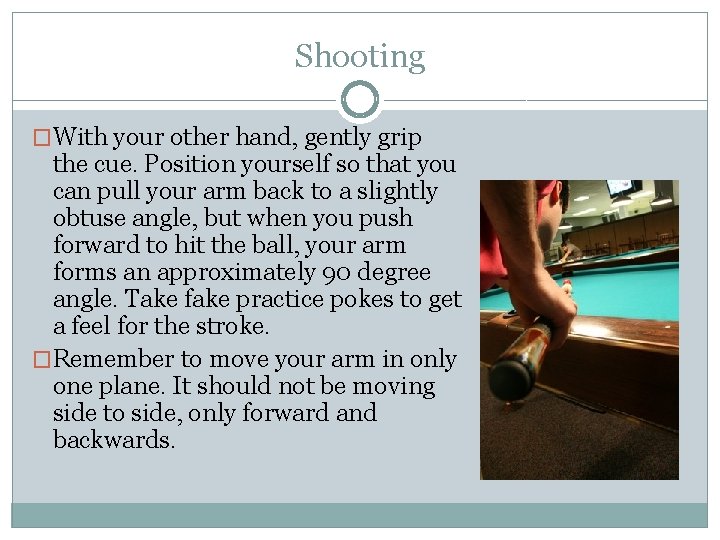 Shooting �With your other hand, gently grip the cue. Position yourself so that you