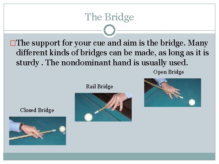 The Bridge �The support for your cue and aim is the bridge. Many different