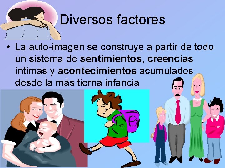 Diversos factores • La auto-imagen se construye a partir de todo un sistema de