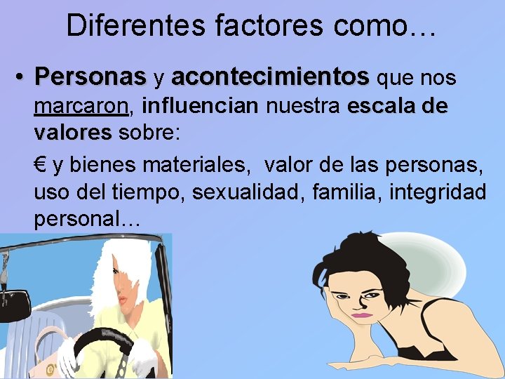 Diferentes factores como… • Personas y acontecimientos que nos marcaron, influencian nuestra escala de