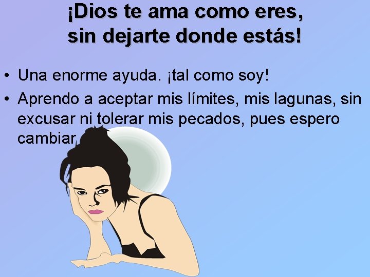 ¡Dios te ama como eres, sin dejarte donde estás! • Una enorme ayuda. ¡tal