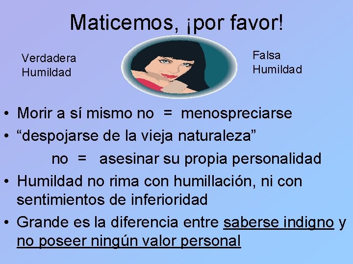 Maticemos, ¡por favor! Verdadera Humildad Falsa Humildad • Morir a sí mismo no =