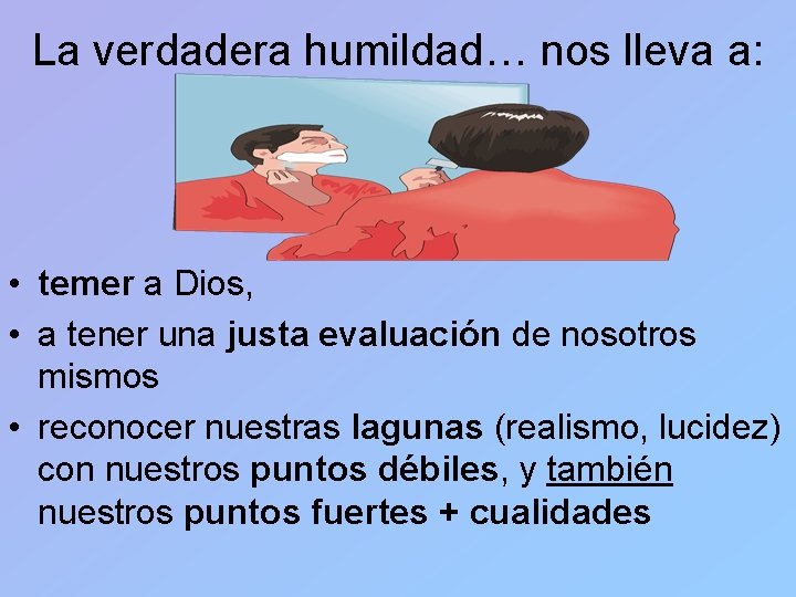 La verdadera humildad… nos lleva a: • temer a Dios, • a tener una
