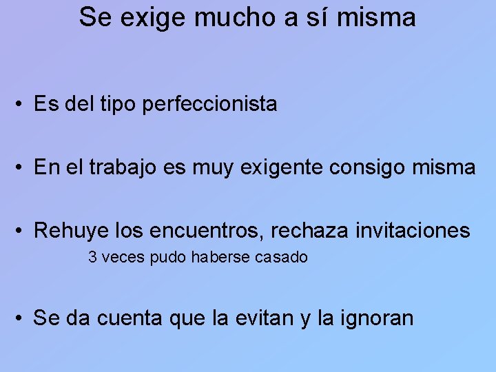Se exige mucho a sí misma • Es del tipo perfeccionista • En el
