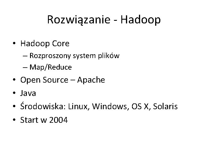 Rozwiązanie - Hadoop • Hadoop Core – Rozproszony system plików – Map/Reduce • •