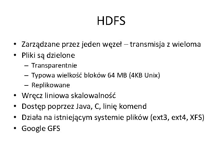 HDFS • Zarządzane przez jeden węzeł – transmisja z wieloma • Pliki są dzielone