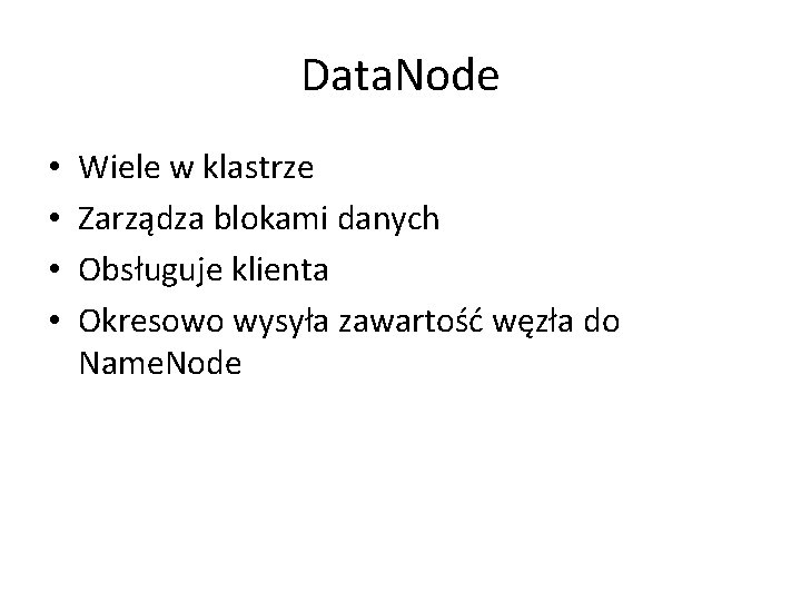 Data. Node • • Wiele w klastrze Zarządza blokami danych Obsługuje klienta Okresowo wysyła