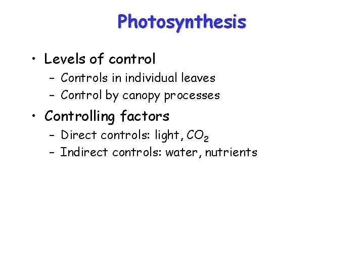 Photosynthesis • Levels of control – Controls in individual leaves – Control by canopy