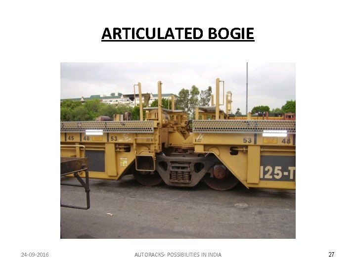 ARTICULATED BOGIE 24 -09 -2016 AUTORACKS- POSSIBILITIES IN INDIA 27 