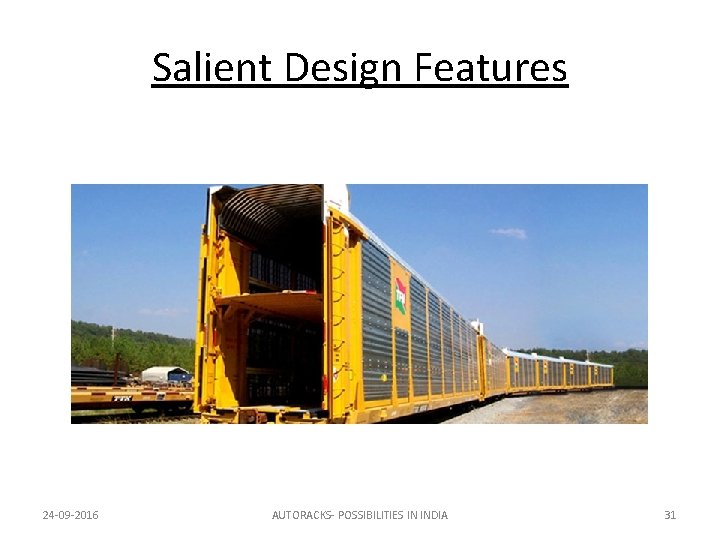 Salient Design Features 24 -09 -2016 AUTORACKS- POSSIBILITIES IN INDIA 31 