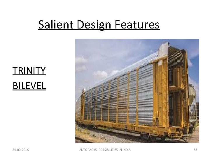 Salient Design Features TRINITY BILEVEL 24 -09 -2016 AUTORACKS- POSSIBILITIES IN INDIA 35 