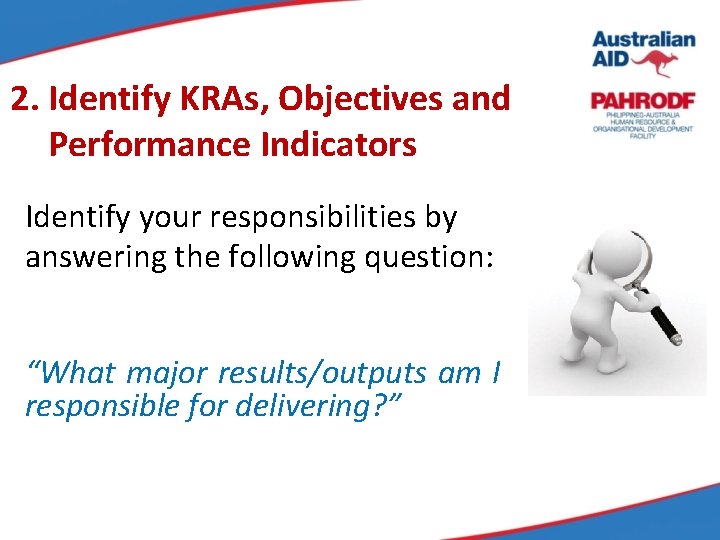 2. Identify KRAs, Objectives and Performance Indicators Identify your responsibilities by answering the following