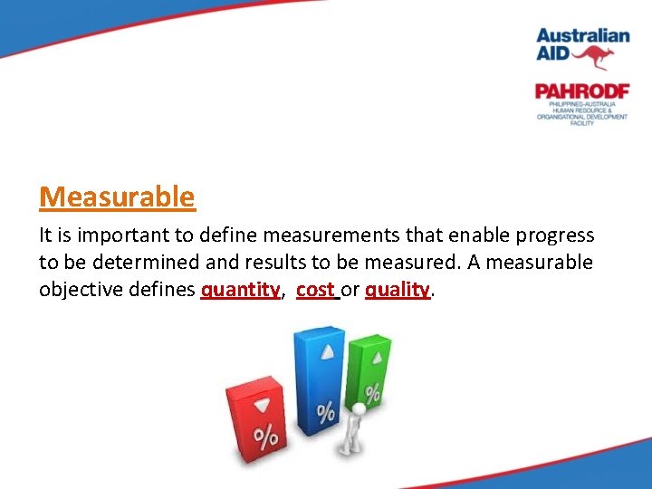 Measurable It is important to define measurements that enable progress to be determined and