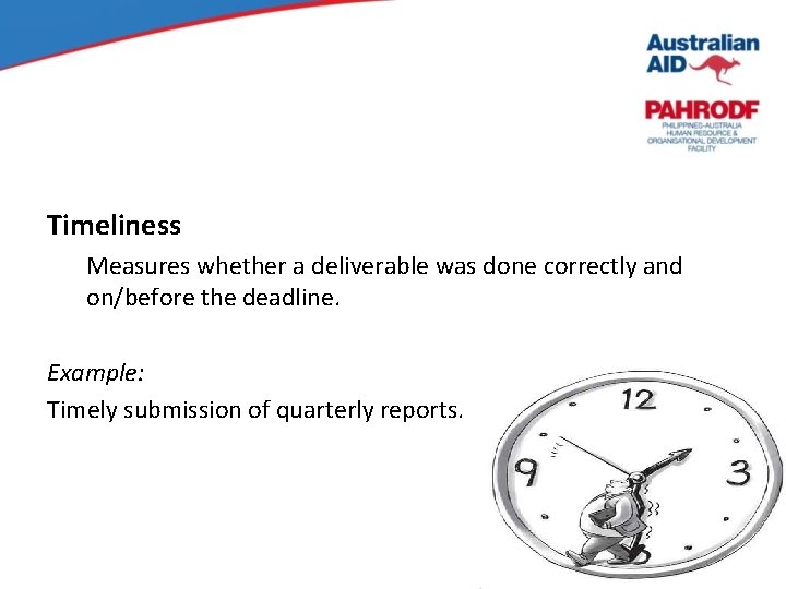 Timeliness Measures whether a deliverable was done correctly and on/before the deadline. Example: Timely