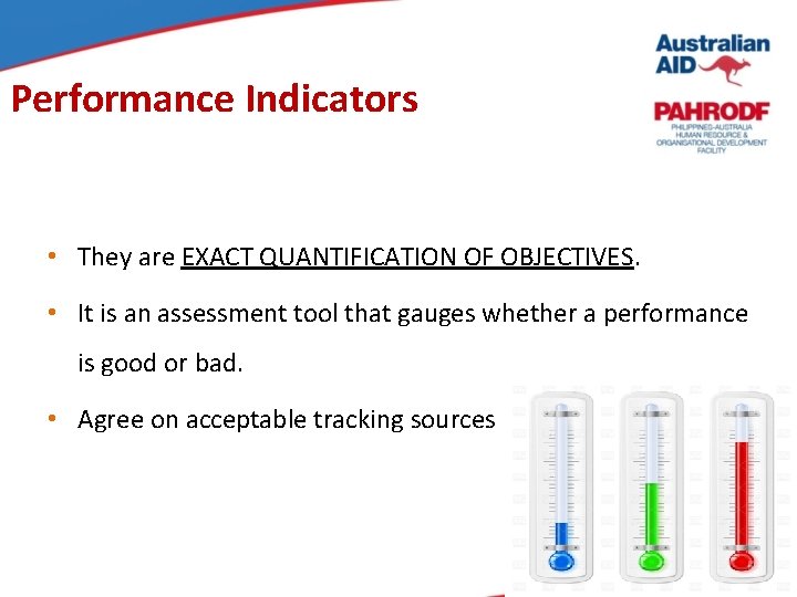 Performance Indicators • They are EXACT QUANTIFICATION OF OBJECTIVES. • It is an assessment