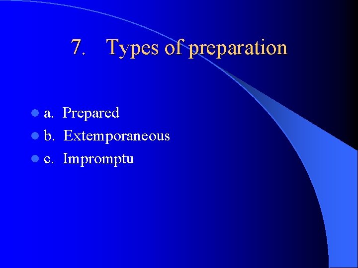 7. Types of preparation l a. Prepared l b. Extemporaneous l c. Impromptu 
