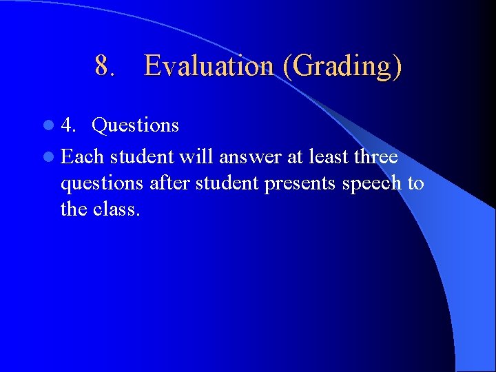 8. Evaluation (Grading) l 4. Questions l Each student will answer at least three