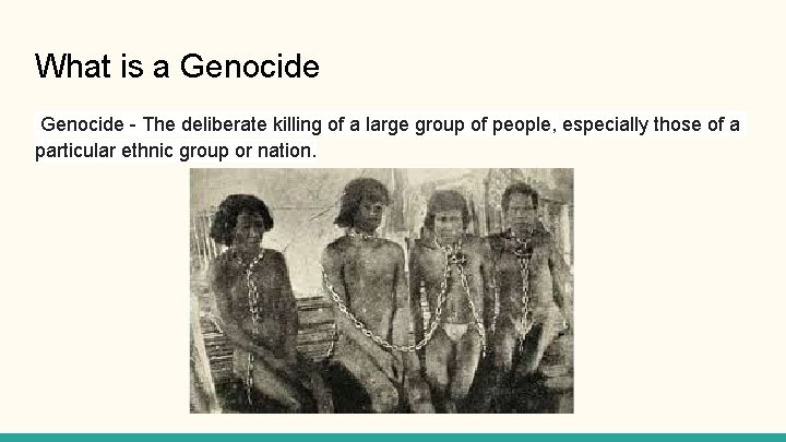 What is a Genocide - The deliberate killing of a large group of people,