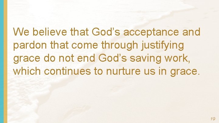 We believe that God’s acceptance and pardon that come through justifying grace do not