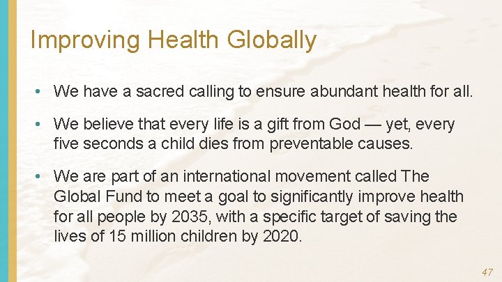 Improving Health Globally • We have a sacred calling to ensure abundant health for