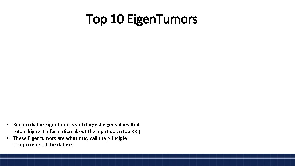 Top 10 Eigen. Tumors § Keep only the Eigentumors with largest eigenvalues that retain