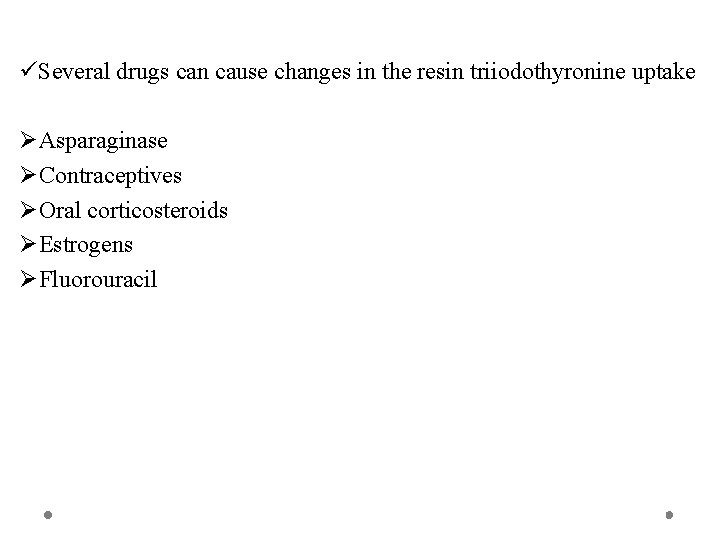 üSeveral drugs can cause changes in the resin triiodothyronine uptake ØAsparaginase ØContraceptives ØOral corticosteroids