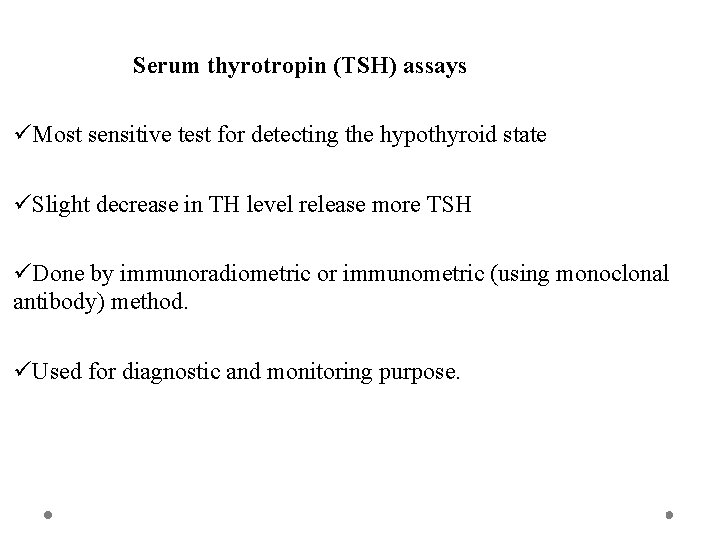 Serum thyrotropin (TSH) assays üMost sensitive test for detecting the hypothyroid state üSlight decrease