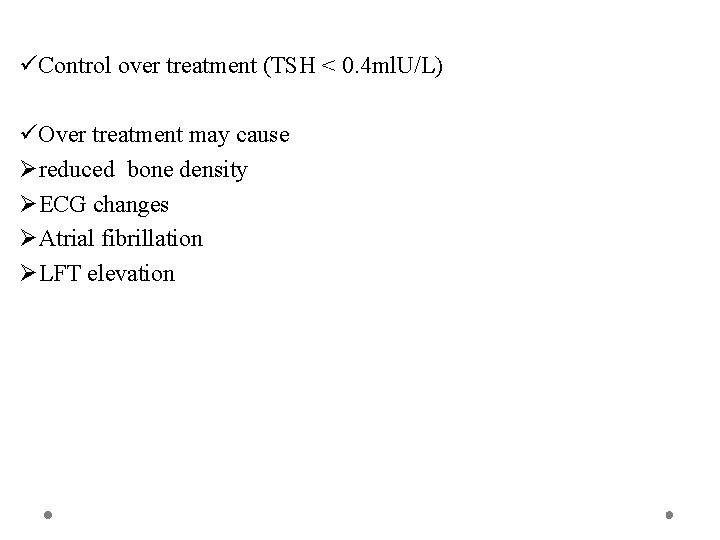 üControl over treatment (TSH < 0. 4 ml. U/L) üOver treatment may cause Øreduced