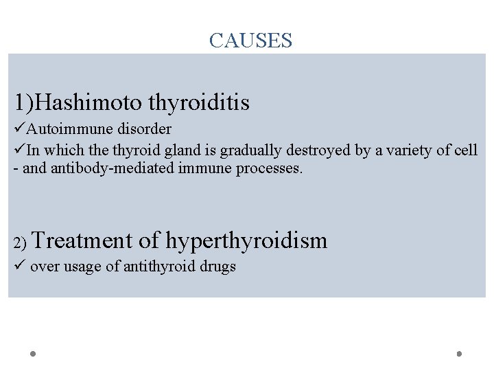 CAUSES 1)Hashimoto thyroiditis üAutoimmune disorder üIn which the thyroid gland is gradually destroyed by