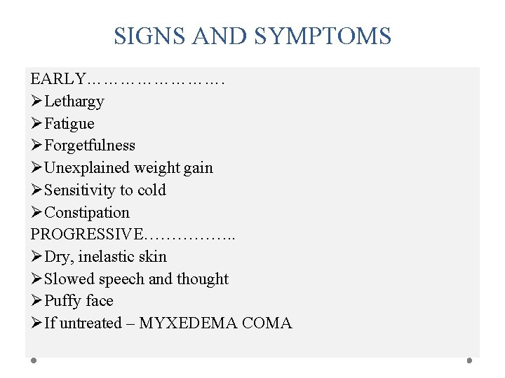 SIGNS AND SYMPTOMS EARLY…………. ØLethargy ØFatigue ØForgetfulness ØUnexplained weight gain ØSensitivity to cold ØConstipation