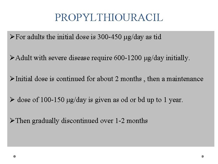 PROPYLTHIOURACIL ØFor adults the initial dose is 300 -450 µg/day as tid ØAdult with