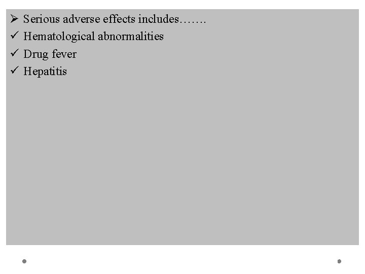 Ø ü ü ü Serious adverse effects includes……. Hematological abnormalities Drug fever Hepatitis 