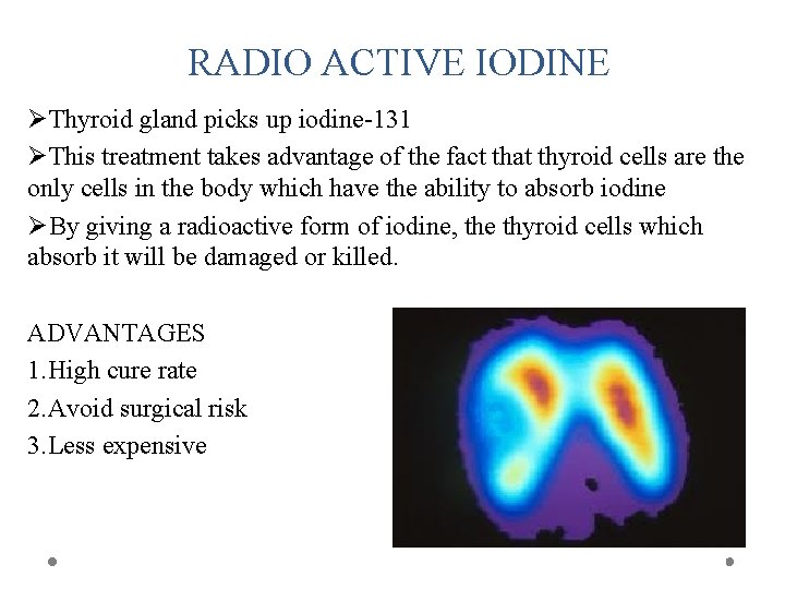 RADIO ACTIVE IODINE ØThyroid gland picks up iodine-131 ØThis treatment takes advantage of the