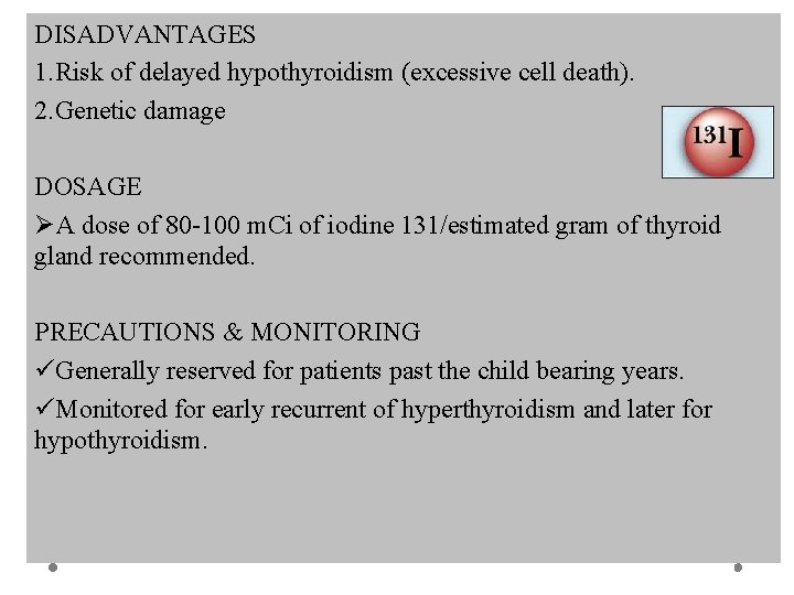 DISADVANTAGES 1. Risk of delayed hypothyroidism (excessive cell death). 2. Genetic damage DOSAGE ØA