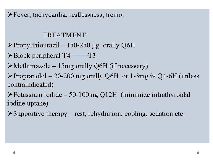 ØFever, tachycardia, restlessness, tremor TREATMENT ØPropylthiouracil – 150 -250 µg orally Q 6 H