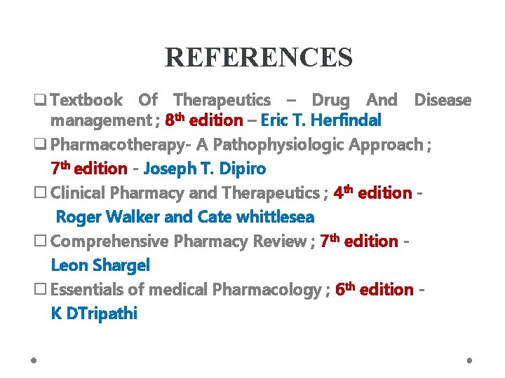 REFERENCES q Textbook Of Therapeutics – Drug And Disease management ; 8 th edition