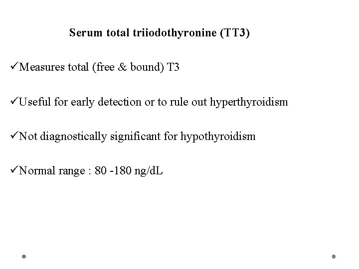 Serum total triiodothyronine (TT 3) üMeasures total (free & bound) T 3 üUseful for