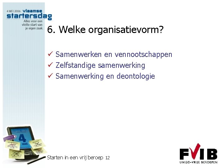 6. Welke organisatievorm? ü Samenwerken en vennootschappen ü Zelfstandige samenwerking ü Samenwerking en deontologie