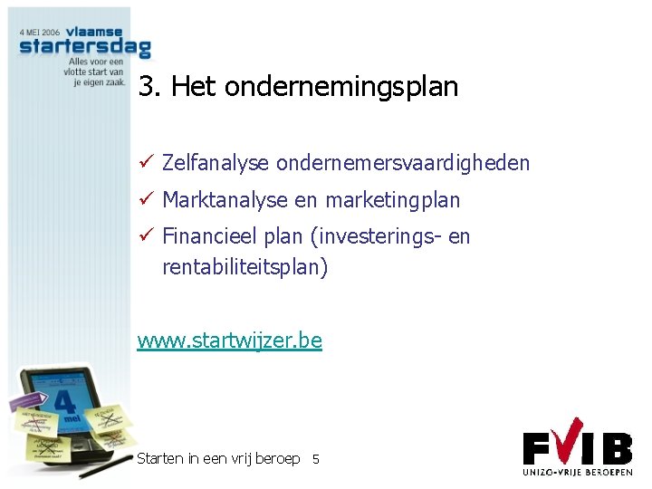 3. Het ondernemingsplan ü Zelfanalyse ondernemersvaardigheden ü Marktanalyse en marketingplan ü Financieel plan (investerings-